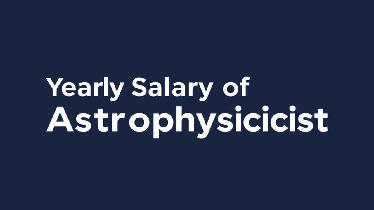 Yearly Salary Of An Astrophysicist