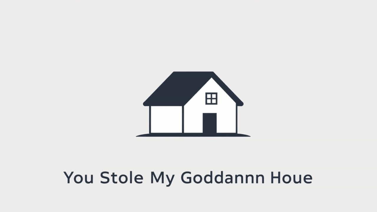 You Stole My Goddamn House